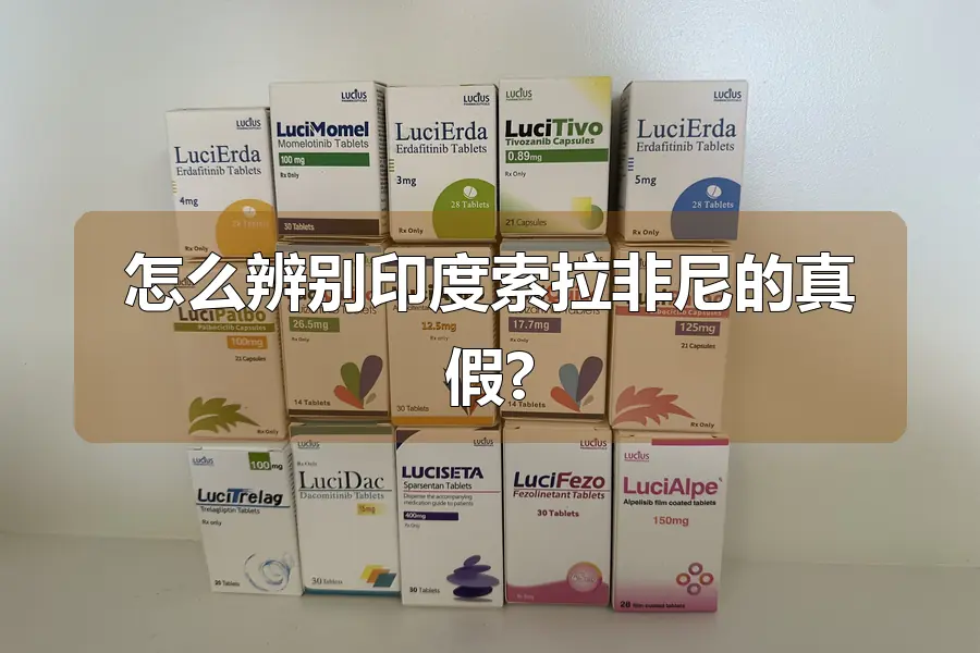怎么辨别印度索拉非尼的真假?